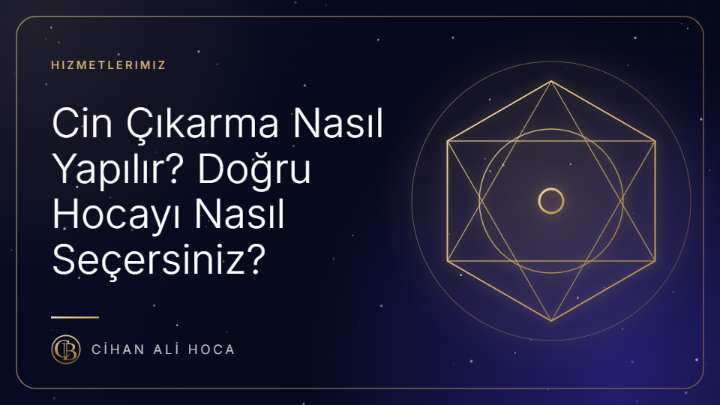 Cin Çıkarma Nasıl Yapılır? Doğru Hocayı Nasıl Seçersiniz?