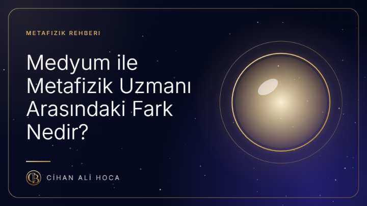 Medyum ile Metafizik Uzmanı Arasındaki Fark Nedir?